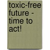Toxic-free future - Time to act! door S. Yashwant