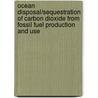 Ocean disposal/sequestration of carbon dioxide from fossil fuel production and use door P. Johnston
