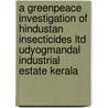A greenpeace investigation of Hindustan insecticides LTD udyogmandal industrial estate kerala door Onbekend