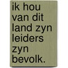 Ik hou van dit land zyn leiders zyn bevolk. by Jan
