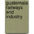 Guatemala railways and industry