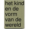 Het kind en de vorm van de wereld by H. Pronk