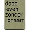 Dood leven zonder lichaam by Wilber Smith