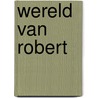 Wereld van robert door Onbekend