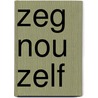 Zeg nou zelf by D. Janssen