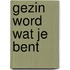 Gezin word wat je bent