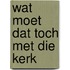 Wat moet dat toch met die kerk