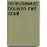 Milieubewust bouwen met staal door A.F. Hamerlinck