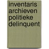 Inventaris archieven politieke delinquent by Inge Bergh