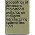 Proceedings of the second international workshop on intelligent manufacturing systems IMS 1999