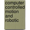 Computer controlled motion and robotic by Schutter