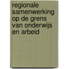 Regionale samenwerking op de grens van onderwijs en arbeid door T. Eimers