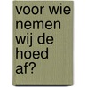 Voor wie nemen wij de hoed af? door H. Noordegraaf