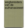 Wegbereiders van de euthanasiewet door H. van Dam