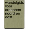 Wandelgids voor Ardennen noord en oost door M. Pelgrim