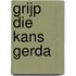 Grijp die kans Gerda