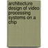 Architecture design of video processing systems on a chip
