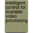 Intelligent Control for Scalable Video Processing