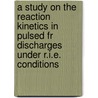 A study on the reaction kinetics in pulsed FR discharges under R.I.E. conditions door Baggerman