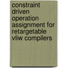 Constraint driven operation assignment for retargetable VLIW compilers by M.J.G. Bekooij