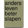 Anders leven beter slapen by Leibold