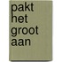 Pakt Het Groot Aan