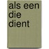 Als een die dient