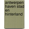 Antwerpen haven stad en hinterland door Marc Briels