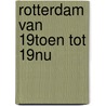 Rotterdam van 19toen tot 19nu door Koten