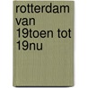 Rotterdam van 19toen tot 19nu by Koten