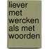 Liever met wercken als met woorden