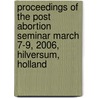 Proceedings of the Post Abortion Seminar March 7-9, 2006, Hilversum, Holland by Unknown