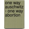 One way Auschwitz - One way Abortion door L.P. Dorenbos