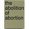 The Abolition of Abortion door L.P. Dorenbos