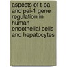 Aspects of t-pa and paI-1 gene regulation in human endothelial cells and hepatocytes by Jos Arts