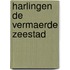 Harlingen de vermaerde zeestad