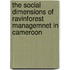 The social dimensions of ravinforest managemnet in Cameroon