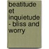 Beatitude et inquietude - Bliss and worry