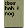 Daar heb ik nog... door S. Odijk