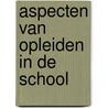 Aspecten van opleiden in de school by Onderwijsraad