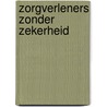 Zorgverleners zonder zekerheid door Mariëtte Aerts