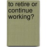 To retire or continue working? by T. Schils