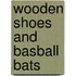 Wooden shoes and basball bats