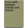 Rural credit between subsidy and market by Schmit