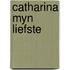 Catharina myn liefste