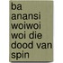 Ba anansi woiwoi woi die dood van spin