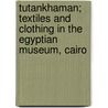 Tutankhaman; textiles and clothing in the Egyptian museum, Cairo door G. Vogelsang-Eastwood