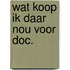 Wat koop ik daar nou voor doc.