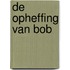 De opheffing van Bob