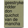 Geestryke ridder don quichot van de mancha by Miguel de Cervantes Y. Saavedra